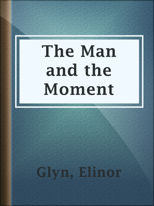 Title details for The Man and the Moment by Elinor Glyn - Available